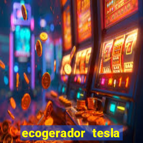 ecogerador tesla reclame aqui